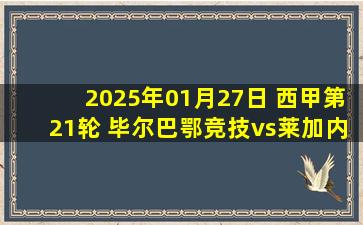 2025年01月27日 西甲第21轮 毕尔巴鄂竞技vs莱加内 录像